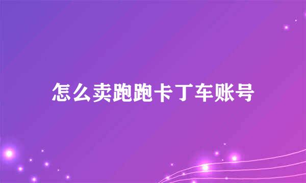 怎么卖跑跑卡丁车账号