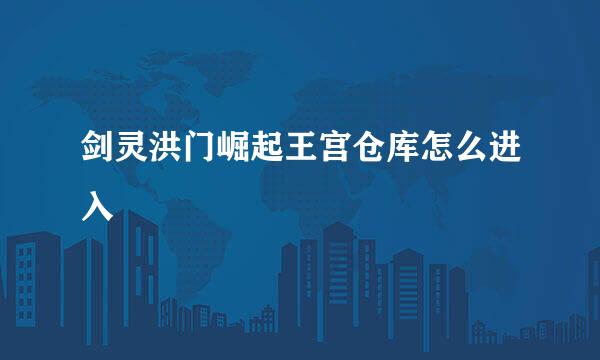 剑灵洪门崛起王宫仓库怎么进入
