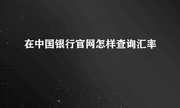 在中国银行官网怎样查询汇率