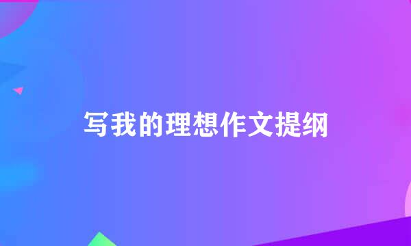 写我的理想作文提纲