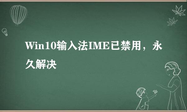 Win10输入法IME已禁用，永久解决