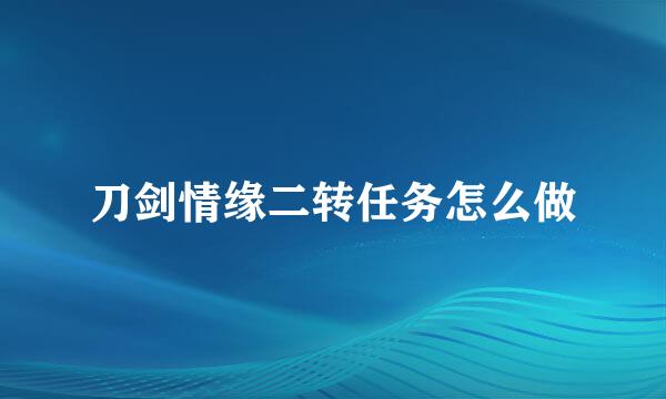 刀剑情缘二转任务怎么做