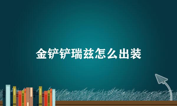 金铲铲瑞兹怎么出装