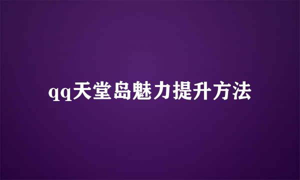 qq天堂岛魅力提升方法