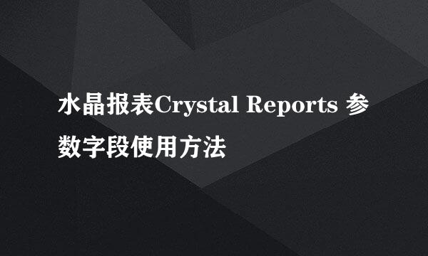 水晶报表Crystal Reports 参数字段使用方法
