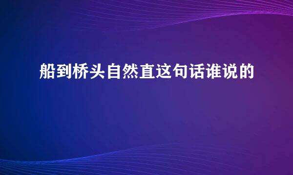船到桥头自然直这句话谁说的
