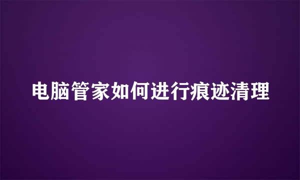电脑管家如何进行痕迹清理