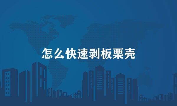 怎么快速剥板栗壳