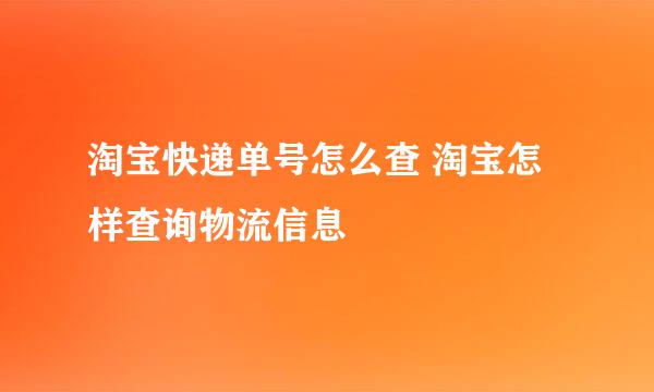 淘宝快递单号怎么查 淘宝怎样查询物流信息