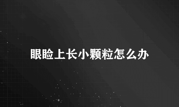 眼睑上长小颗粒怎么办