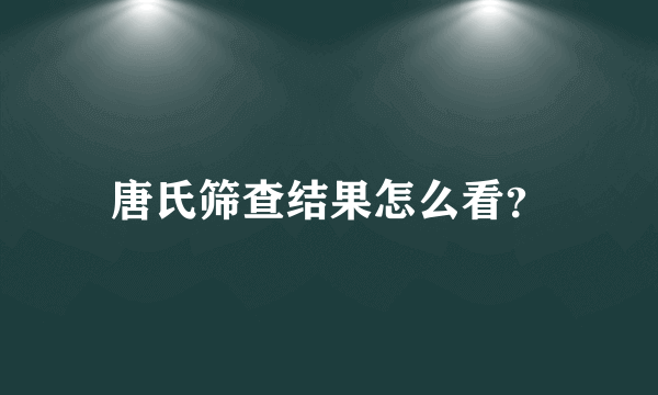 唐氏筛查结果怎么看？