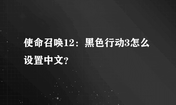 使命召唤12：黑色行动3怎么设置中文？