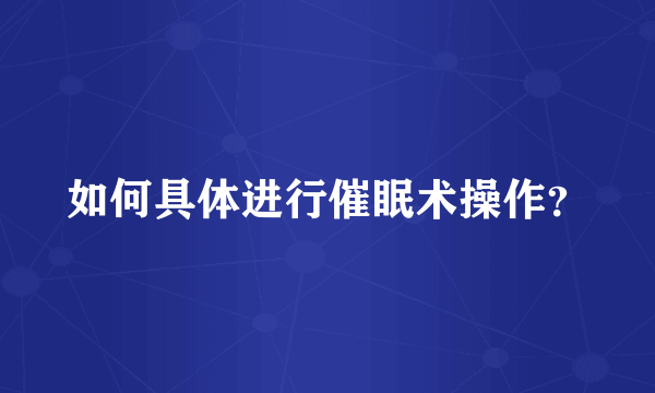 如何具体进行催眠术操作？