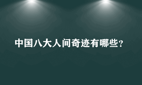 中国八大人间奇迹有哪些？