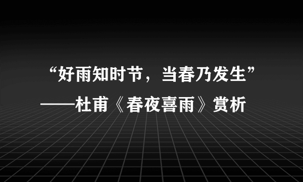 “好雨知时节，当春乃发生”——杜甫《春夜喜雨》赏析