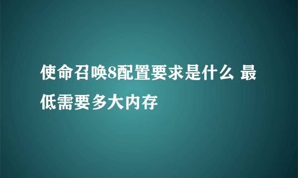 使命召唤8配置要求是什么 最低需要多大内存