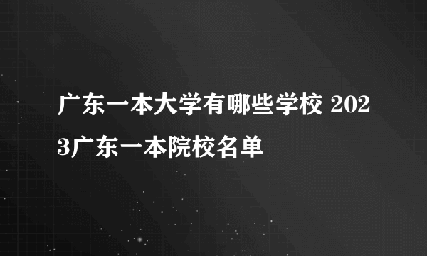 广东一本大学有哪些学校 2023广东一本院校名单