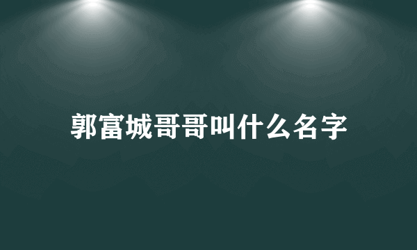 郭富城哥哥叫什么名字