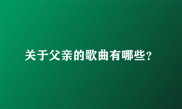 关于父亲的歌曲有哪些？