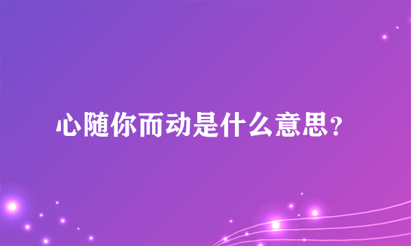 心随你而动是什么意思？