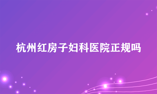 杭州红房子妇科医院正规吗