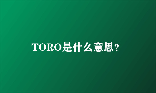 TORO是什么意思？