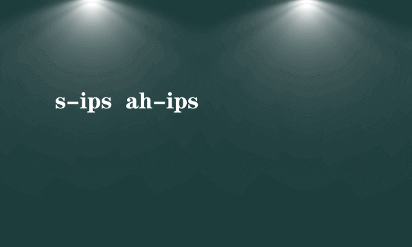 s-ips  ah-ips