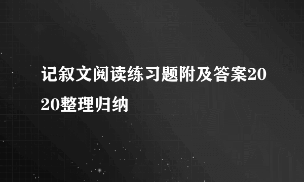记叙文阅读练习题附及答案2020整理归纳
