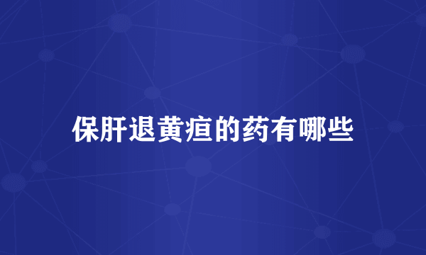 保肝退黄疸的药有哪些