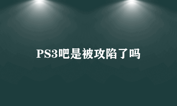 PS3吧是被攻陷了吗