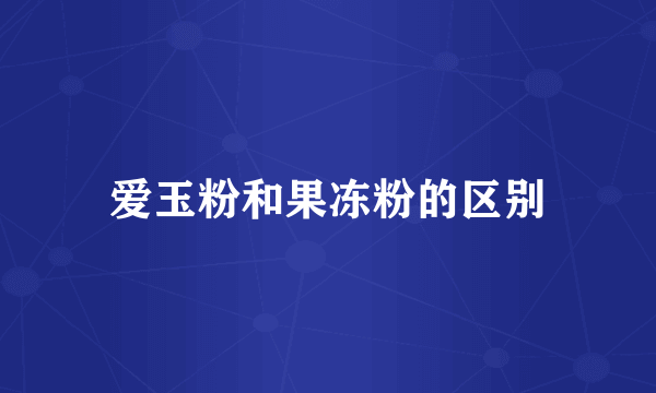 爱玉粉和果冻粉的区别