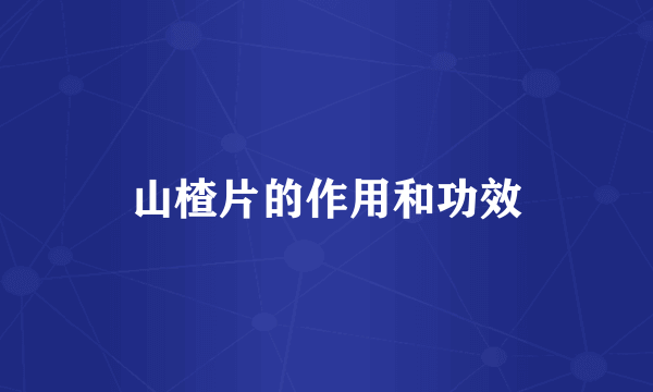 山楂片的作用和功效