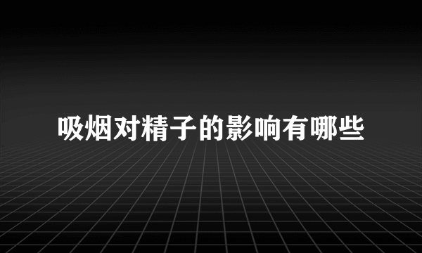 吸烟对精子的影响有哪些