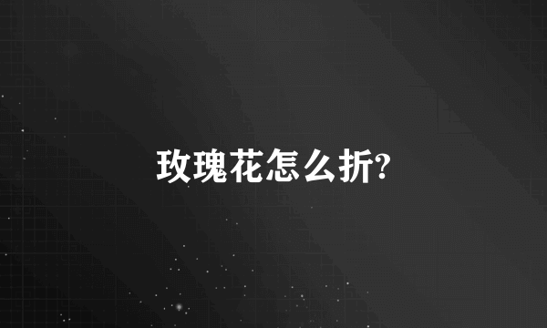 玫瑰花怎么折?