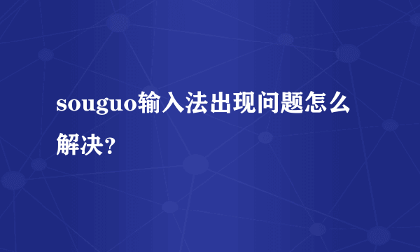 souguo输入法出现问题怎么解决？