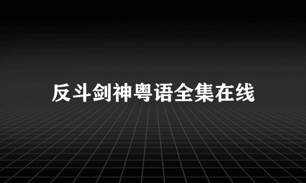 反斗剑神粤语全集在线