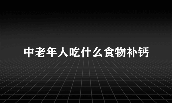 中老年人吃什么食物补钙