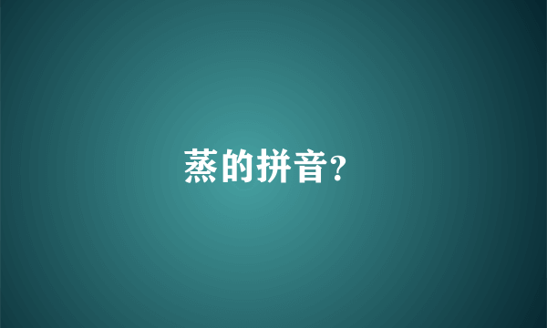 蒸的拼音？