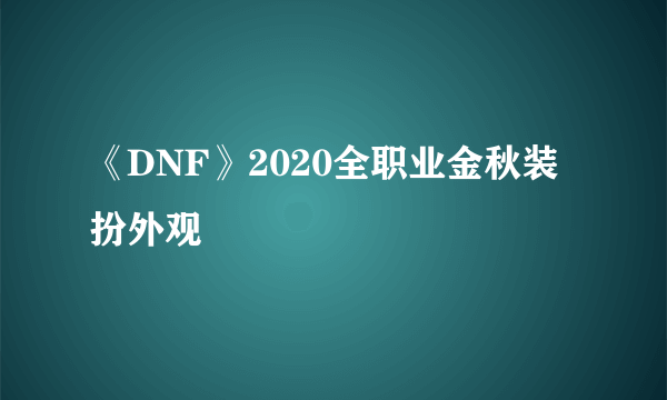 《DNF》2020全职业金秋装扮外观