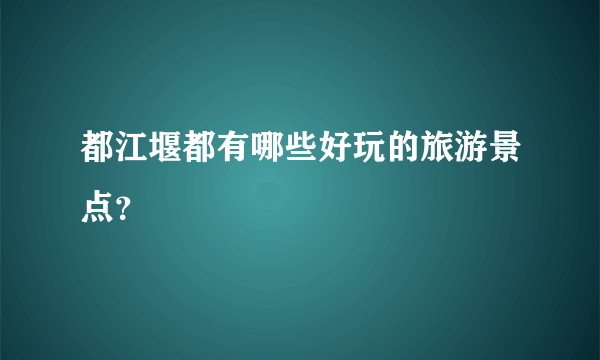 都江堰都有哪些好玩的旅游景点？
