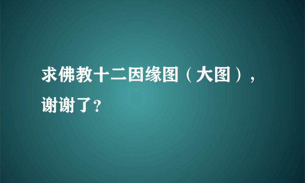 求佛教十二因缘图（大图），谢谢了？