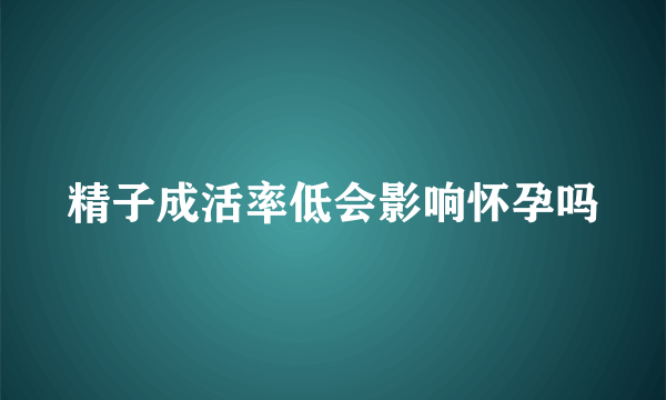 精子成活率低会影响怀孕吗