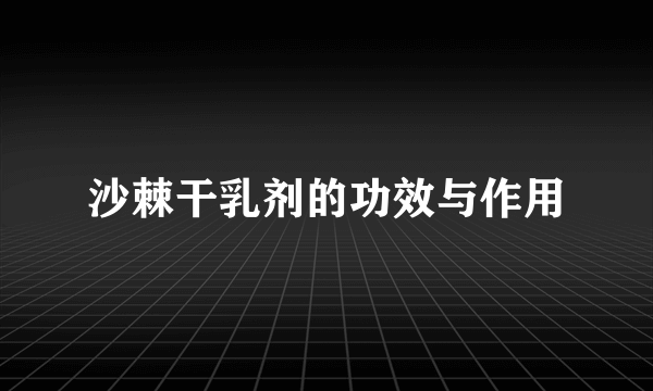 沙棘干乳剂的功效与作用