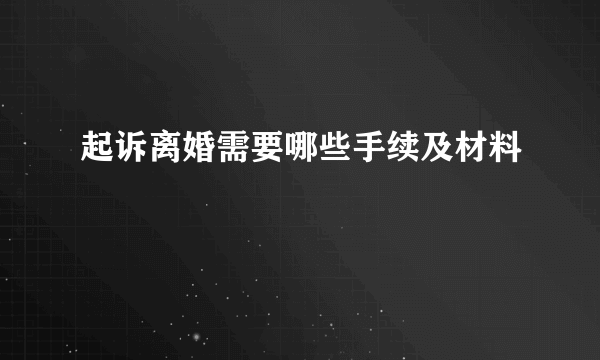 起诉离婚需要哪些手续及材料