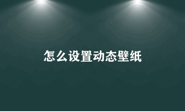怎么设置动态壁纸
