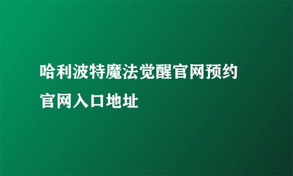 哈利波特魔法觉醒官网预约 官网入口地址