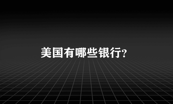 美国有哪些银行？