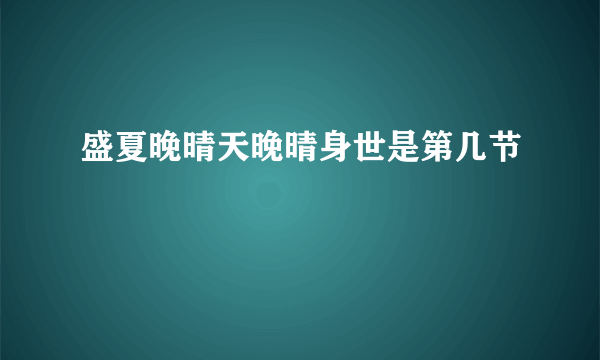 盛夏晚晴天晚晴身世是第几节