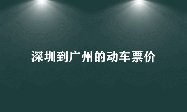 深圳到广州的动车票价