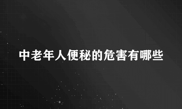 中老年人便秘的危害有哪些